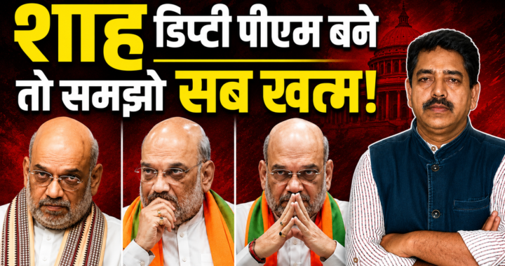 अमित शाह को क्यों डिप्टी पीएम नहीं बनना चाहिए…