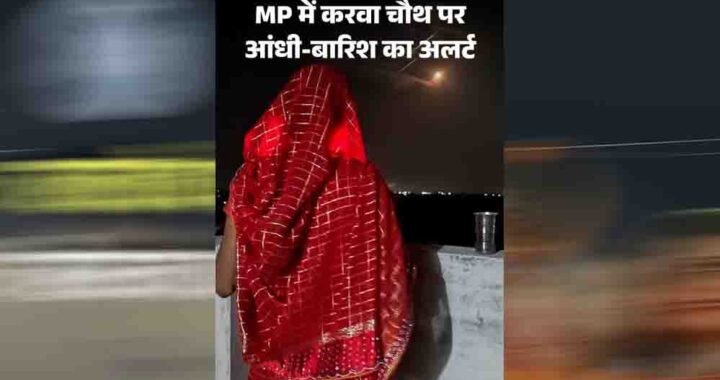 करवा चौथ पर MP में बारिश का अलर्ट, 17 जिलों में बरसेंगे बादल; चांद के दीदार में आ सकती है बाधा
