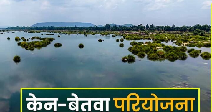 केन-बेतवा लिंक परियोजना पर MP हाईकोर्ट सख्त, केंद्र सरकार से CEC की रिपोर्ट पेश करने के निर्देश